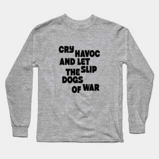 Cry havoc and let slip the dogs of war Long Sleeve T-Shirt